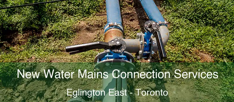  New Water Mains Connection Services Eglington East - Toronto